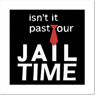 Isn't it past your jail time Posters and Art
